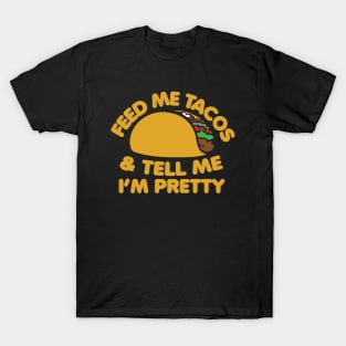 Feed me Tacos and tell me I'm pretty T-Shirt